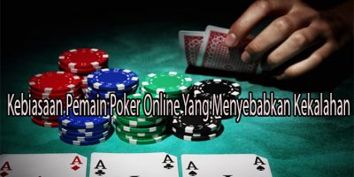 Kebiasaan Pemain Poker Online Yang Menyebabkan Kekalahan